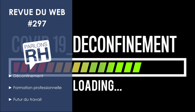 Revue du web #297 : préparation du déconfinement pour les entreprises, formation et futur du travail