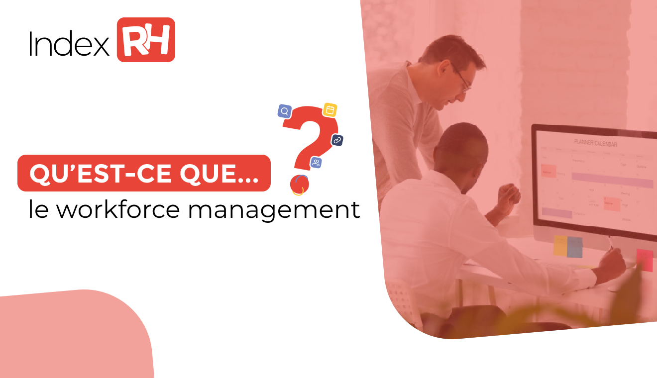 Qu’est-ce que le Workforce Management (WFM) ?