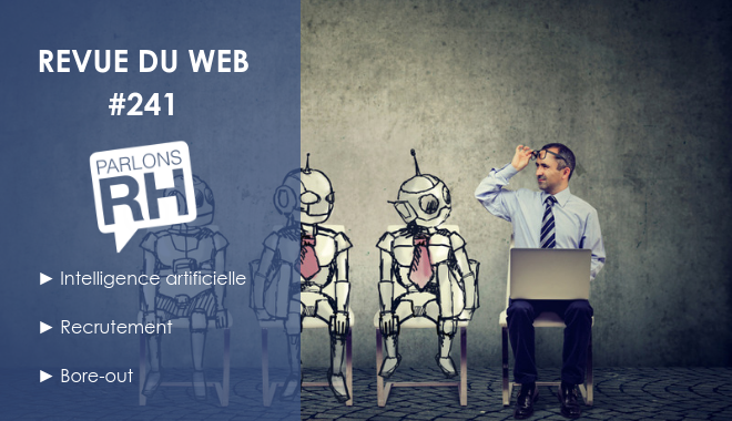 Revue du web #241 Intelligence artificielle, recrutement, bore-out